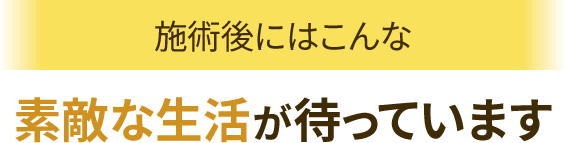 素敵な生活が待っています